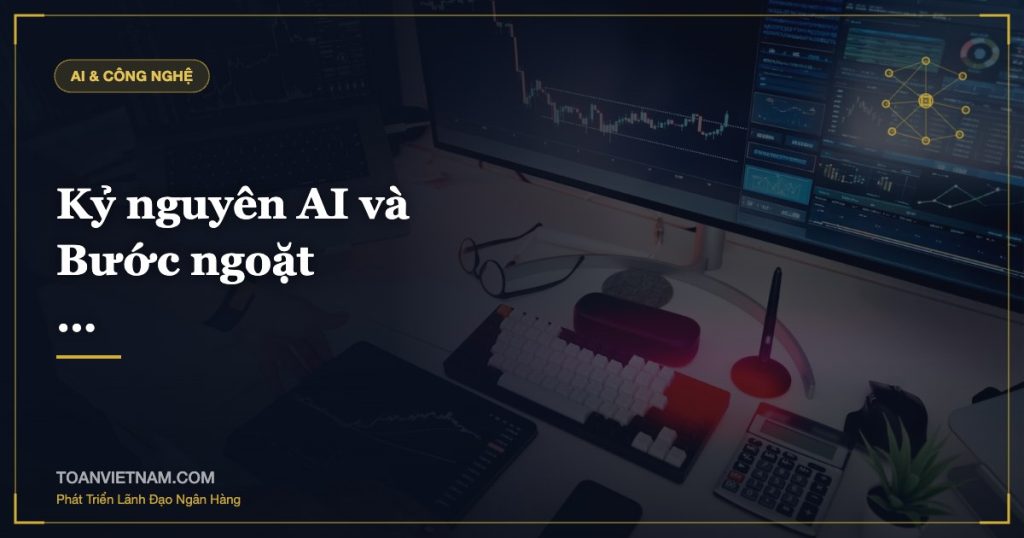 Kỷ nguyên AI và Bước ngoặt …