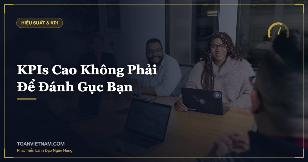 KPIs Cao Không Phải Để Đánh Gục Bạn