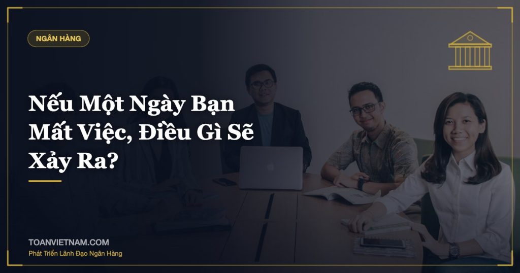 Nếu Một Ngày Bạn Mất Việc, Điều Gì Sẽ Xảy Ra?