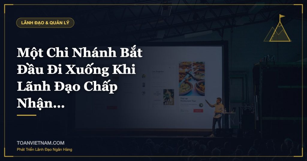 Một Chi Nhánh Bắt Đầu Đi Xuống Khi Lãnh Đạo Chấp Nhận…