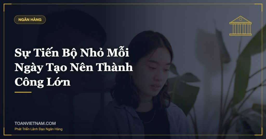 Sự Tiến Bộ Nhỏ Mỗi Ngày Tạo Nên Thành Công Lớn