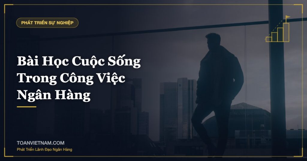 Bài Học Cuộc Sống Trong Công Việc Ngân Hàng