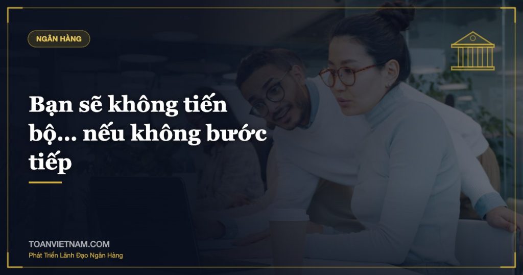 Bạn sẽ không tiến bộ… nếu không bước tiếp