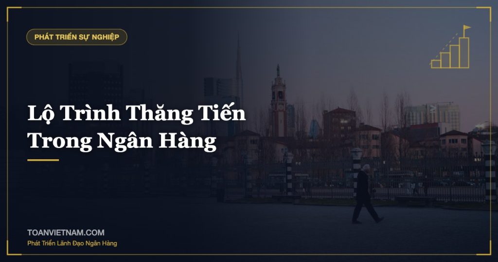 Lộ Trình Thăng Tiến Trong Ngân Hàng