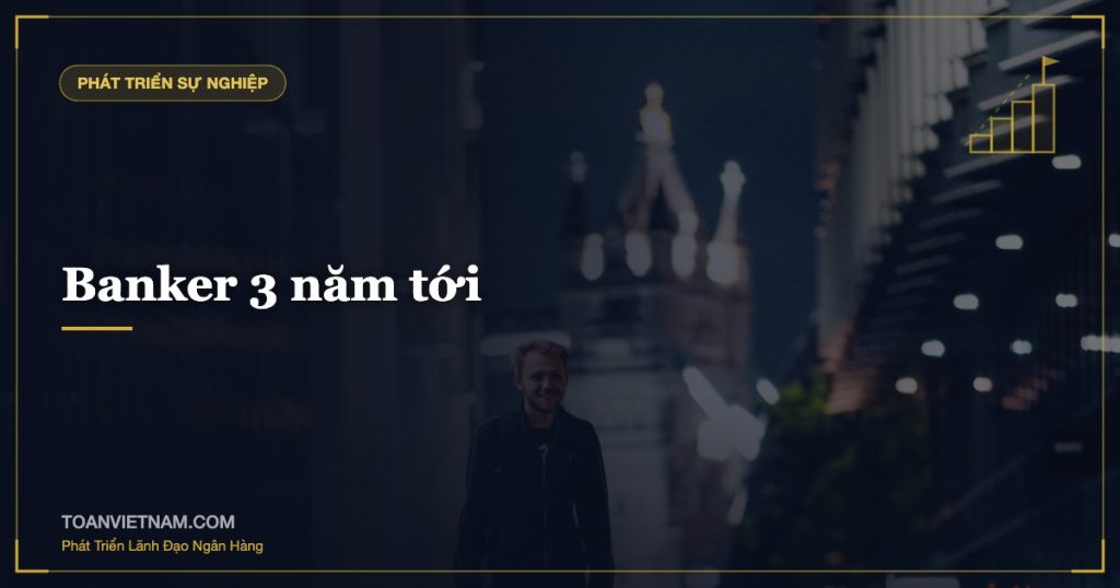 Banker 3 năm tới