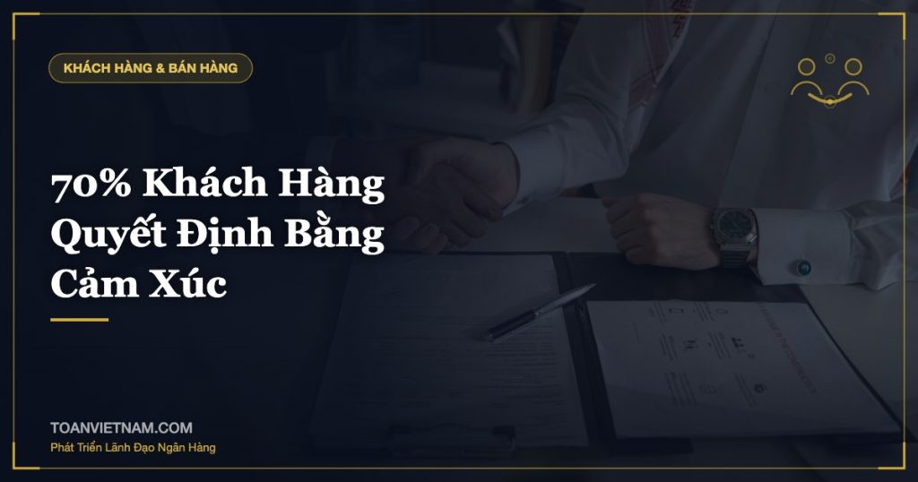 70% Khách Hàng Quyết Định Bằng Cảm Xúc