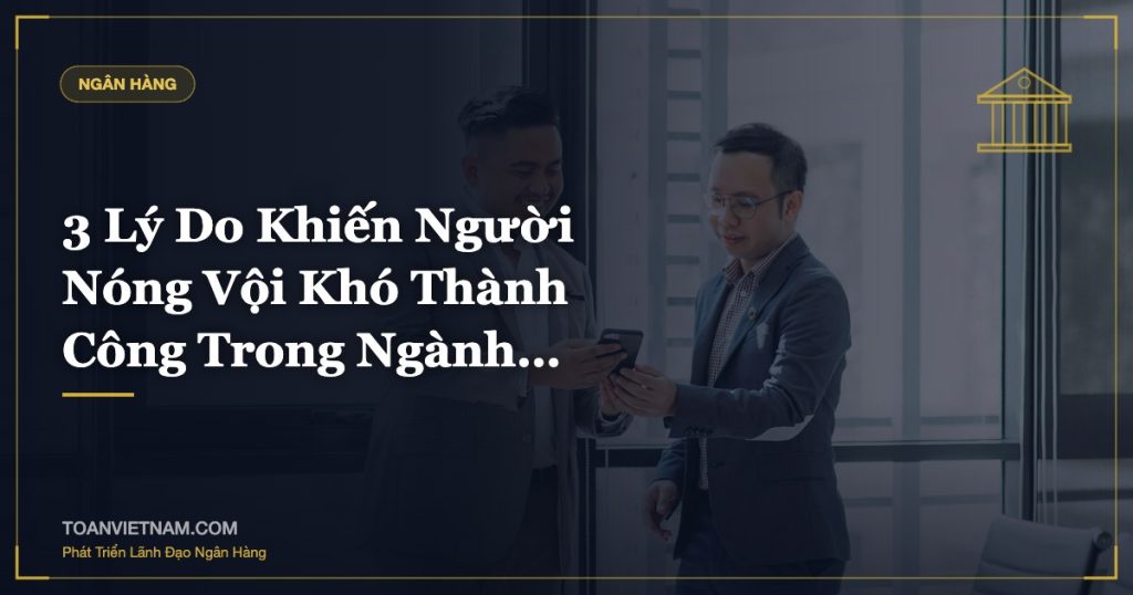 3 Lý Do Khiến Người Nóng Vội Khó Thành Công Trong Ngành…