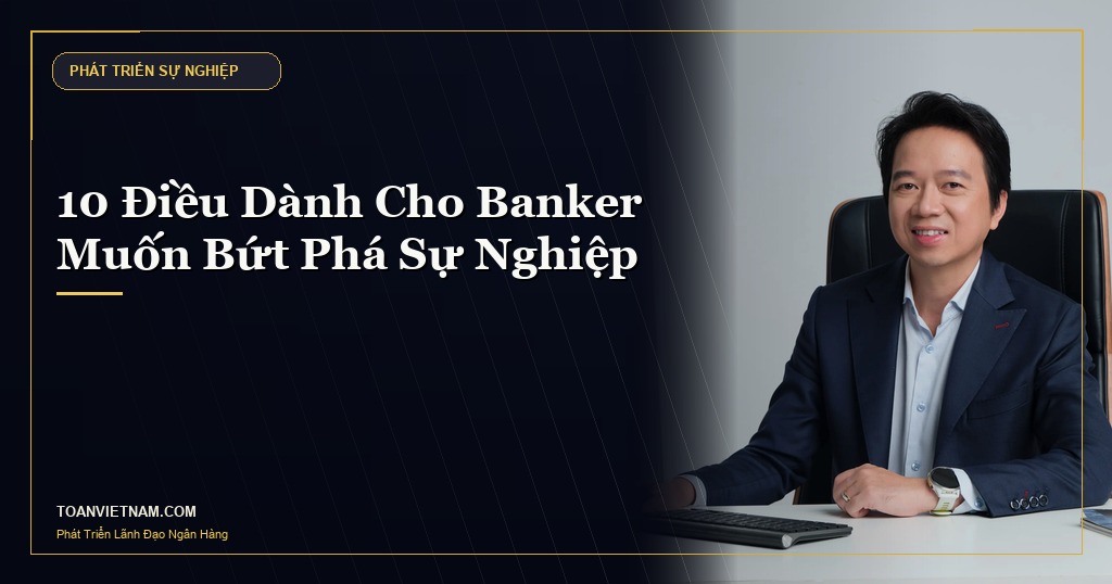 Hoàng Ngọc Minh Toàn - 10 Điều Dành Cho Banker Muốn Bứt Phá Sự Nghiệp